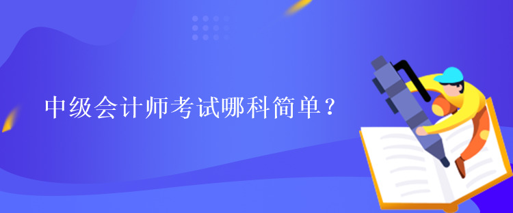 中级会计师考试哪科简单？