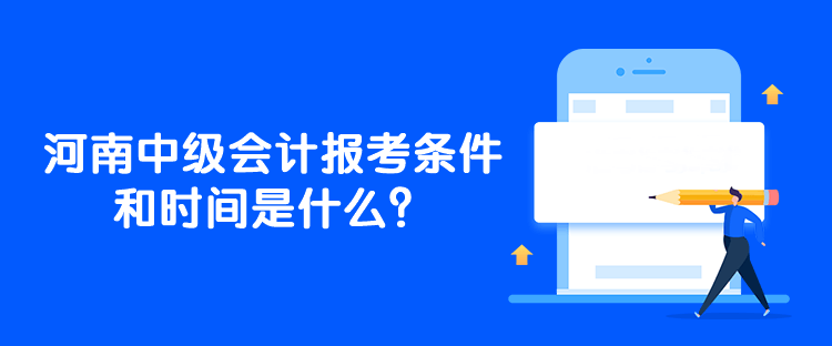 河南中级会计报考条件和时间是什么？