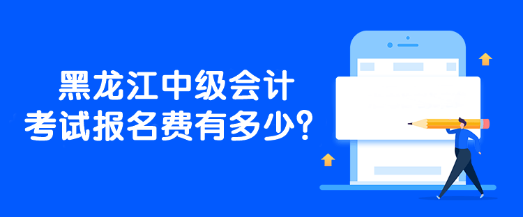 黑龙江中级会计考试报名费有多少？