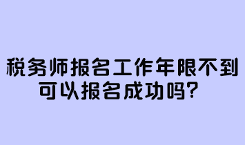 税务师报名工作年限不到可以报名成功吗？