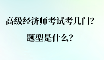 高级经济师考试考几门？题型是什么？