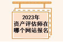 2023年资产评估师在哪个网站报名？