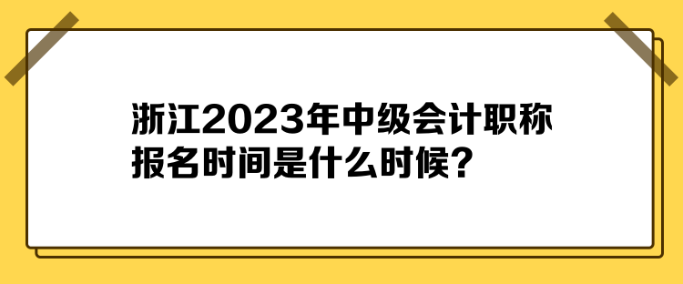 浙江2023年中级会计职称报名时间是什么时候？