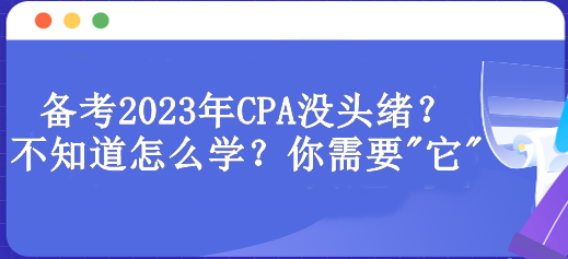 备考2023年CPA没头绪？不知道怎么学？你需要