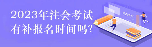 2023注会考试有补报名时间吗？