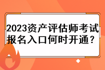 2023资产评估师考试报名入口何时开通？