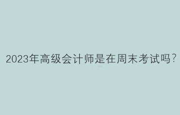 2023年高会考试时间是在周末吗？