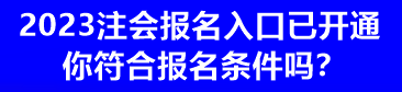 2023注会报名入口已开通 你符合报名条件吗？