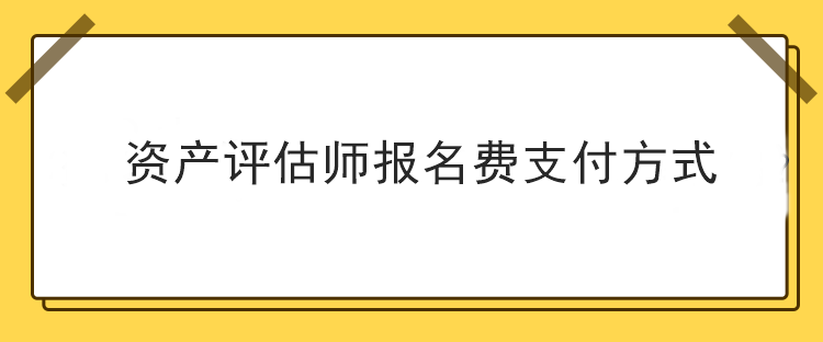 资产评估师报名费支付方式