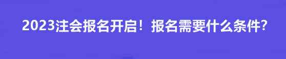 2023注会报名开启！报名需要什么条件？