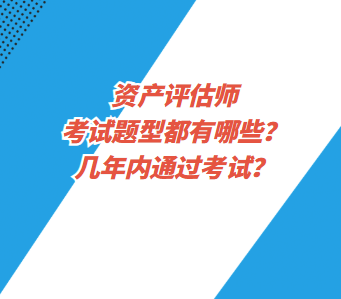 资产评估师考试题型都有哪些？几年内通过考试？