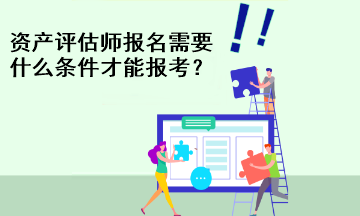 资产评估师报名需要什么条件才能报考？