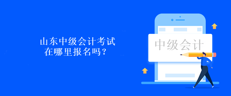 山东中级会计考试在哪里报名吗？