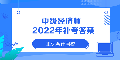 中级经济师2022年补考答案有了吗？