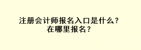 注册会计师报名入口是什么？在哪里报名？