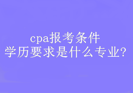 cpa报考条件学历要求是什么专业?