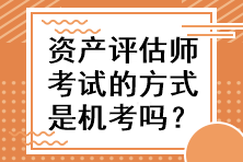 资产评估师考试的方式是机考吗？