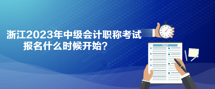 浙江2023年中级会计职称考试报名什么时候开始？