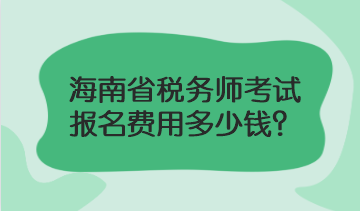 海南省税务师考试报名费用多少钱？