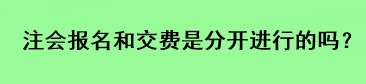 注会报名和交费是分开进行的吗？