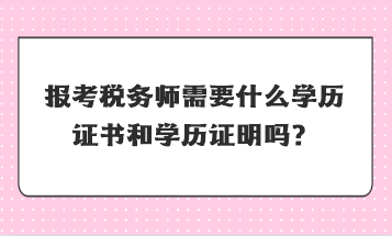 报考税务师需要什么学历证书和学历证明吗？