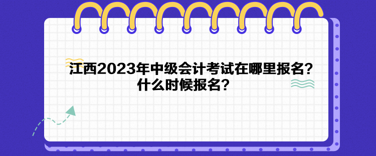 江西2023年中级会计考试在哪里报名？什么时候报名？