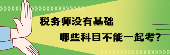 税务师没有基础哪些科目不能一起考