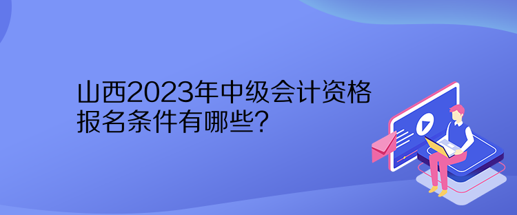 山西2023年中级会计资格报名条件有哪些？