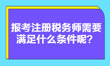 2023年报考注册税务师需要满足什么条件呢？