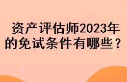 资产评估师2023年的免试条件有哪些？