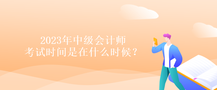 2023年中级会计师考试时间是在什么时候？