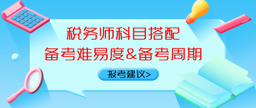 税务师科目搭配备考难易度、备考周期