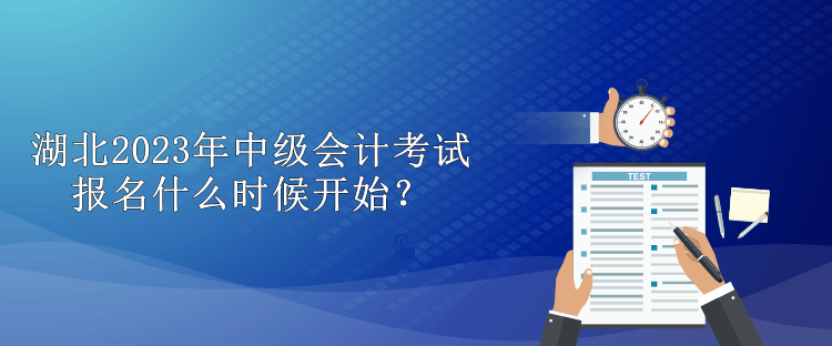 湖北2023年中级会计考试报名什么时候开始？