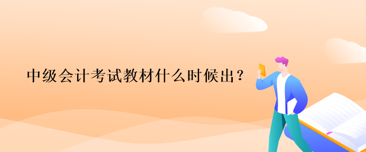 中级会计考试教材什么时候出？