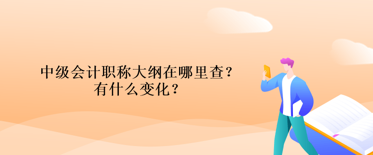 中级会计职称大纲在哪里查？有什么变化？