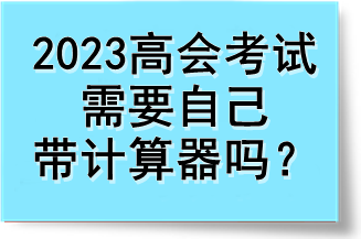 2023高会考试需要自己带计算器吗？