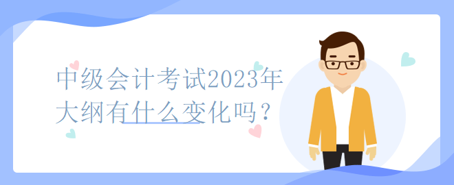 中级会计考试2023年大纲有什么变化吗？