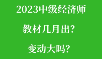 2023中级经济师教材几月出？变动大吗？