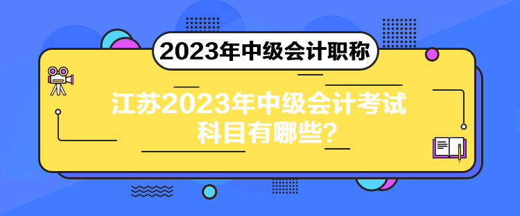 江苏2023年中级会计考试科目有哪些？