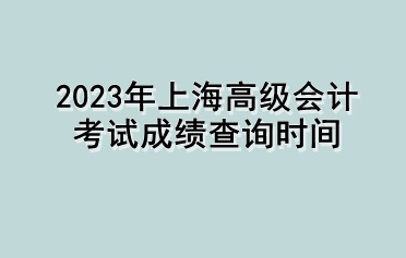 2023年上海高级会计考试成绩查询时间