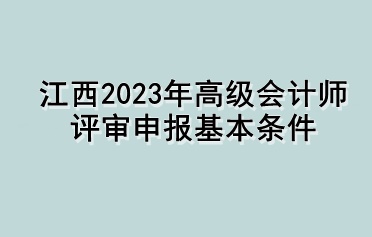 江西2023年高级会计师评审申报基本条件
