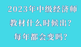 2023年中级经济师教材什么时候出？每年都会变吗？