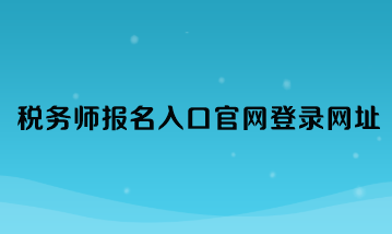 税务师报名入口官网登录网址