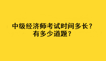 中级经济师考试时间多长？有多少道题？