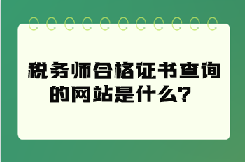 税务师合格证书查询的网站是什么？