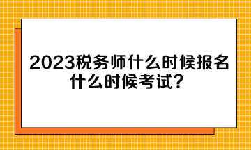 2023税务师什么时候报名什么时候考试？