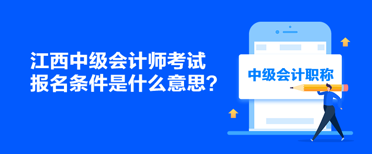 江西中级会计师考试报名条件是什么意思？