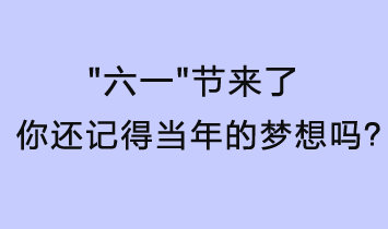 六一节来了，你还记得当年的梦想吗？