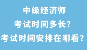 中级经济师考试时间多长？考试时间安排在哪看？