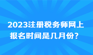 2023注册税务师网上报名时间是几月份？